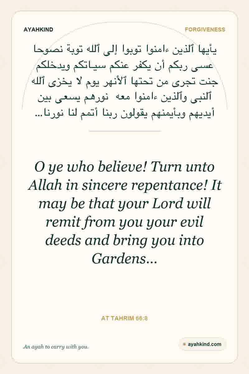 O ye who believe! Turn unto Allah in sincere repentance! It may be that your Lord will remit from you your evil deeds and bring you into Gardens… — At Tahrim 66:8