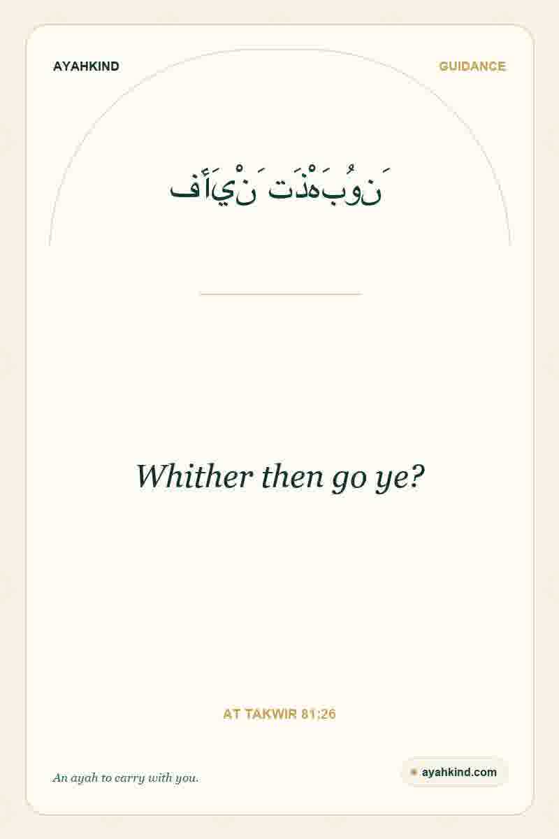 Whither then go ye? — At Takwir 81:26
