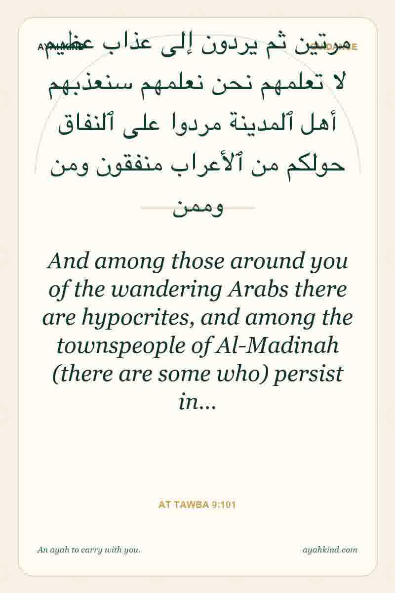 And among those around you of the wandering Arabs there are hypocrites, and among the townspeople of Al-Madinah (there are some who) persist in… — At Tawba 9:101