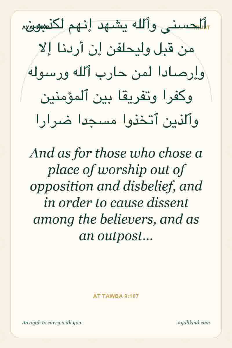 And as for those who chose a place of worship out of opposition and disbelief, and in order to cause dissent among the believers, and as an outpost… — At Tawba 9:107