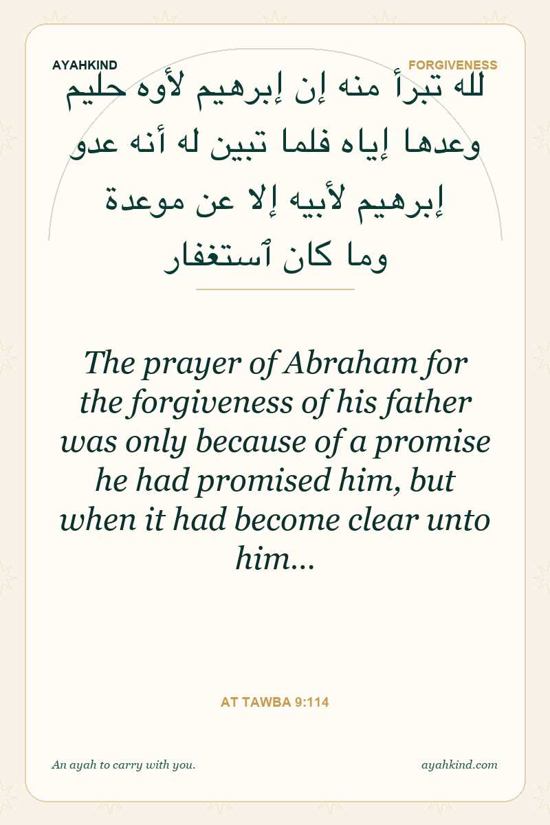 The prayer of Abraham for the forgiveness of his father was only because of a promise he had promised him, but when it had become clear unto him… — At Tawba 9:114
