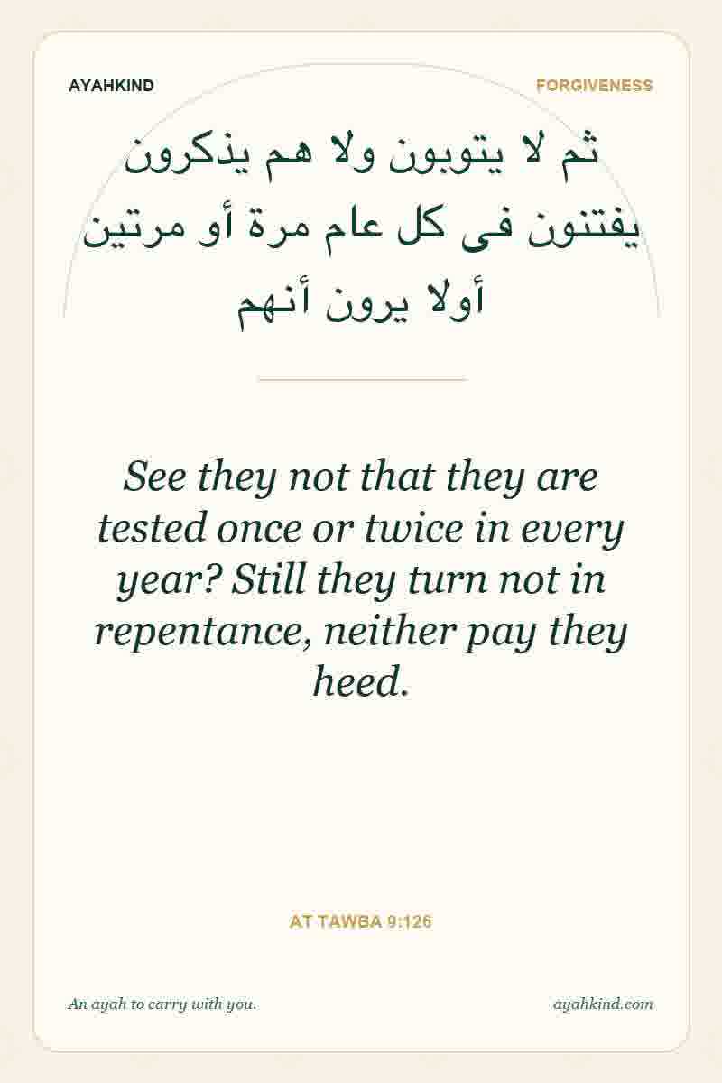 See they not that they are tested once or twice in every year? Still they turn not in repentance, neither pay they heed. — At Tawba 9:126