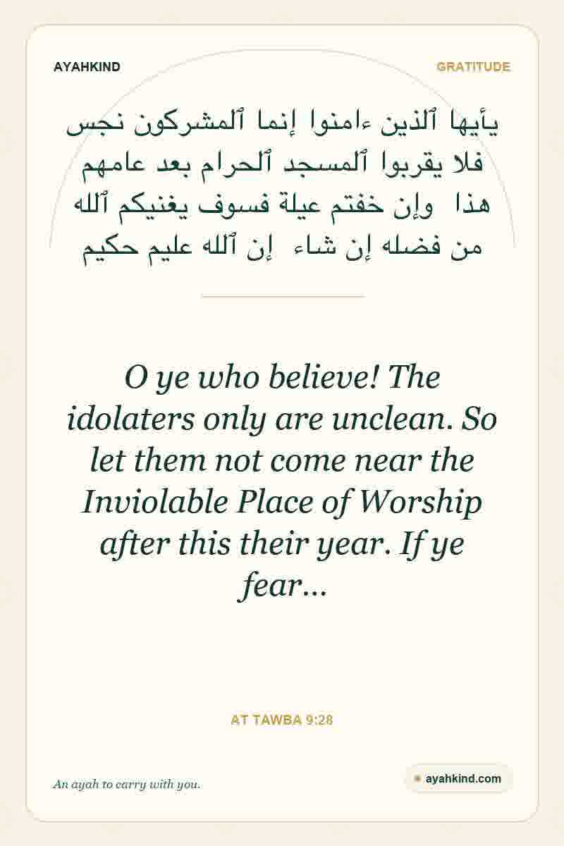 O ye who believe! The idolaters only are unclean. So let them not come near the Inviolable Place of Worship after this their year. If ye fear… — At Tawba 9:28