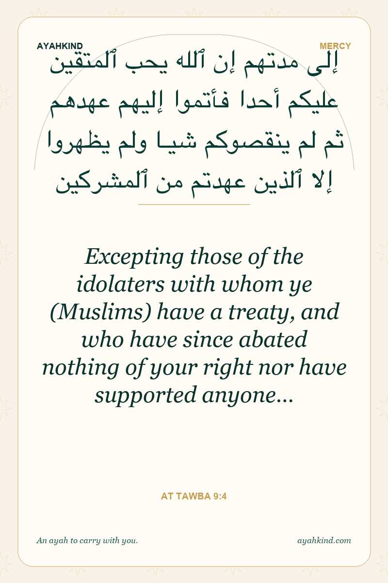 Excepting those of the idolaters with whom ye (Muslims) have a treaty, and who have since abated nothing of your right nor have supported anyone… — At Tawba 9:4