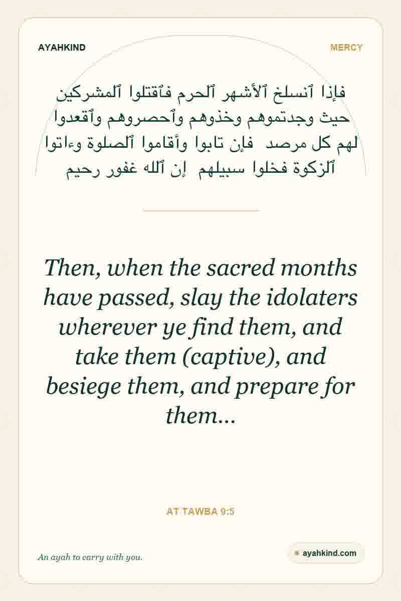 Then, when the sacred months have passed, slay the idolaters wherever ye find them, and take them (captive), and besiege them, and prepare for them… — At Tawba 9:5