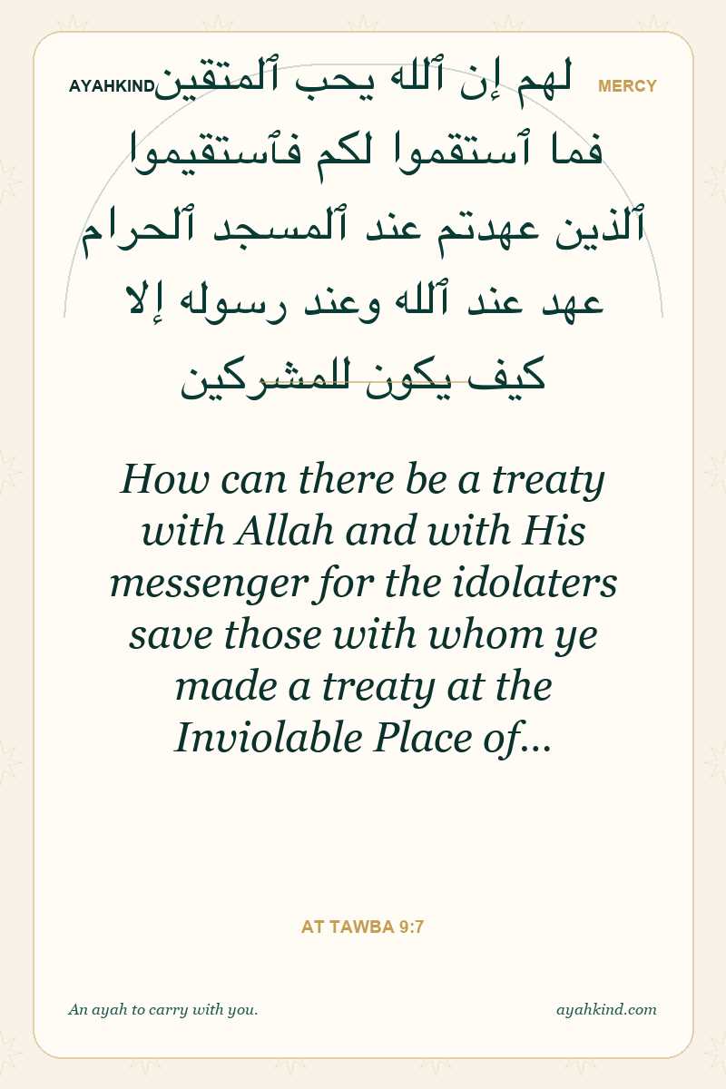 How can there be a treaty with Allah and with His messenger for the idolaters save those with whom ye made a treaty at the Inviolable Place of… — At Tawba 9:7