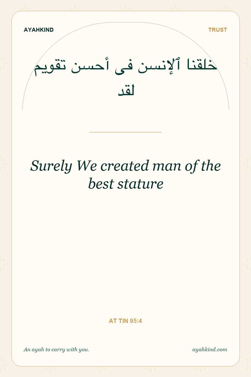 Surely We created man of the best stature — At Tin 95:4
