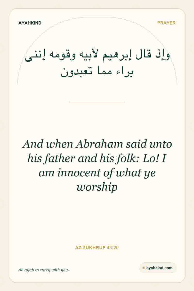And when Abraham said unto his father and his folk: Lo! I am innocent of what ye worship — Az Zukhruf 43:26