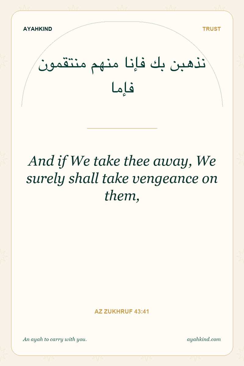 And if We take thee away, We surely shall take vengeance on them, — Az Zukhruf 43:41