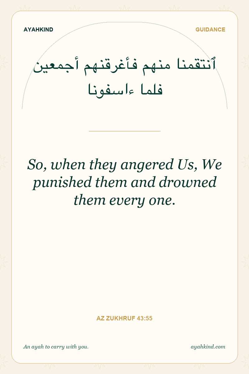 So, when they angered Us, We punished them and drowned them every one. — Az Zukhruf 43:55