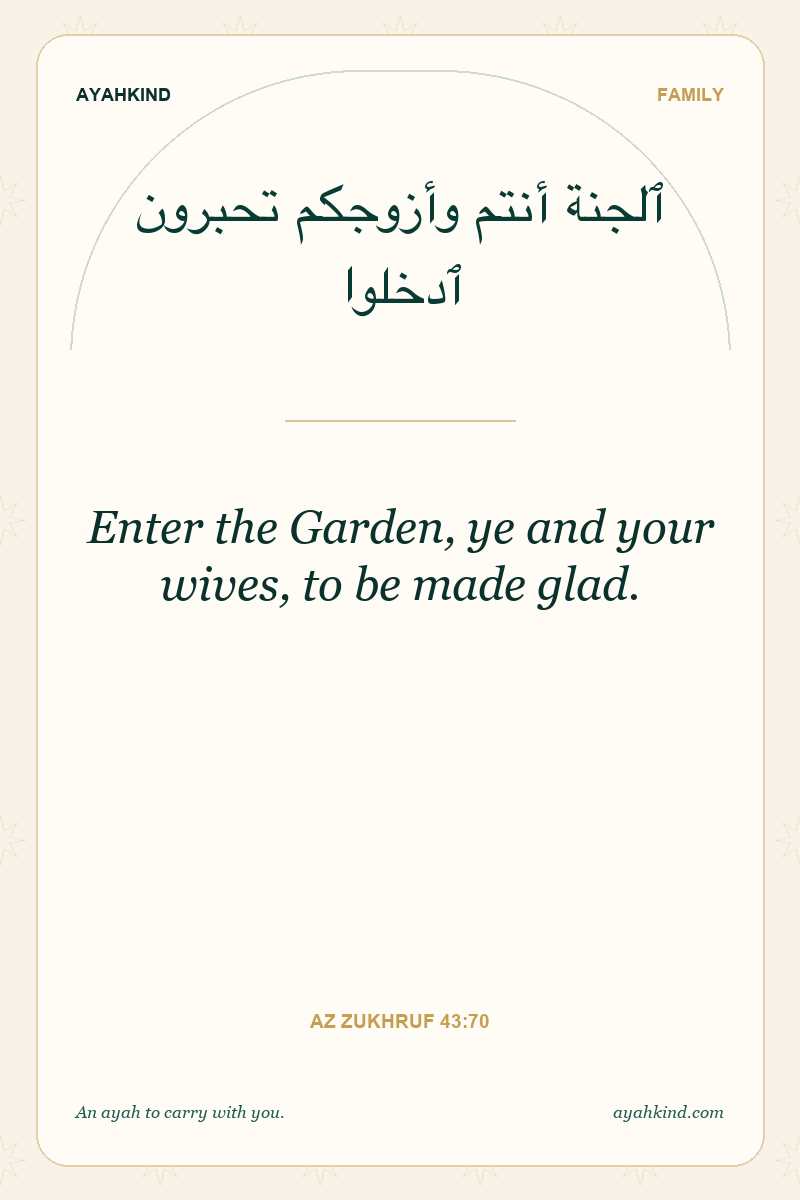 Enter the Garden, ye and your wives, to be made glad. — Az Zukhruf 43:70
