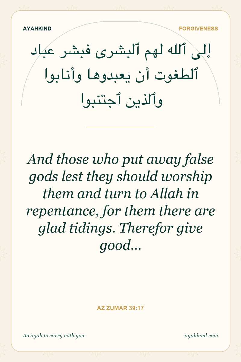 And those who put away false gods lest they should worship them and turn to Allah in repentance, for them there are glad tidings. Therefor give good… — Az Zumar 39:17
