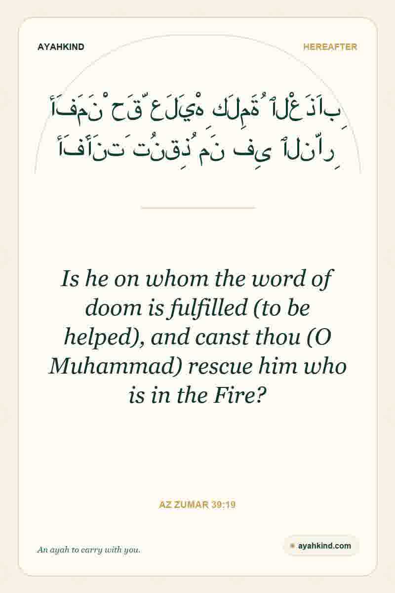 Is he on whom the word of doom is fulfilled (to be helped), and canst thou (O Muhammad) rescue him who is in the Fire? — Az Zumar 39:19