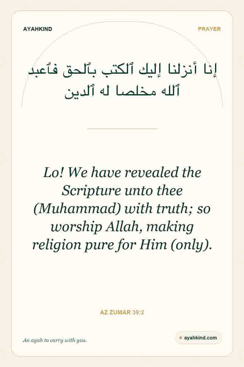 Lo! We have revealed the Scripture unto thee (Muhammad) with truth; so worship Allah, making religion pure for Him (only). — Az Zumar 39:2