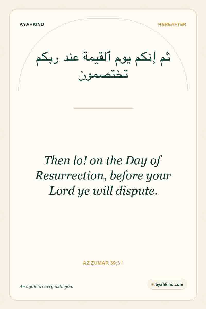 Then lo! on the Day of Resurrection, before your Lord ye will dispute. — Az Zumar 39:31