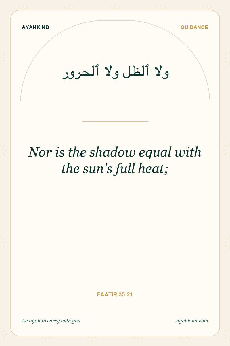 Nor is the shadow equal with the sun's full heat; — Faatir 35:21