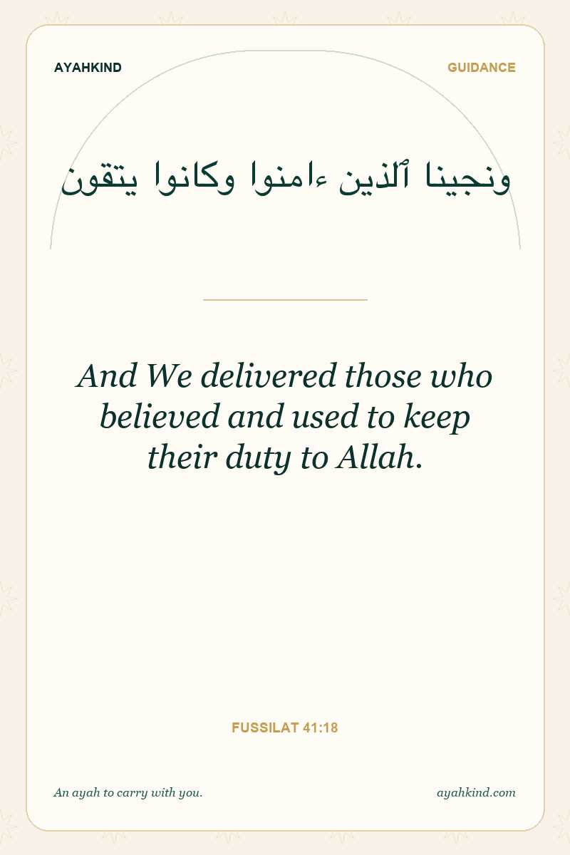 And We delivered those who believed and used to keep their duty to Allah. — Fussilat 41:18