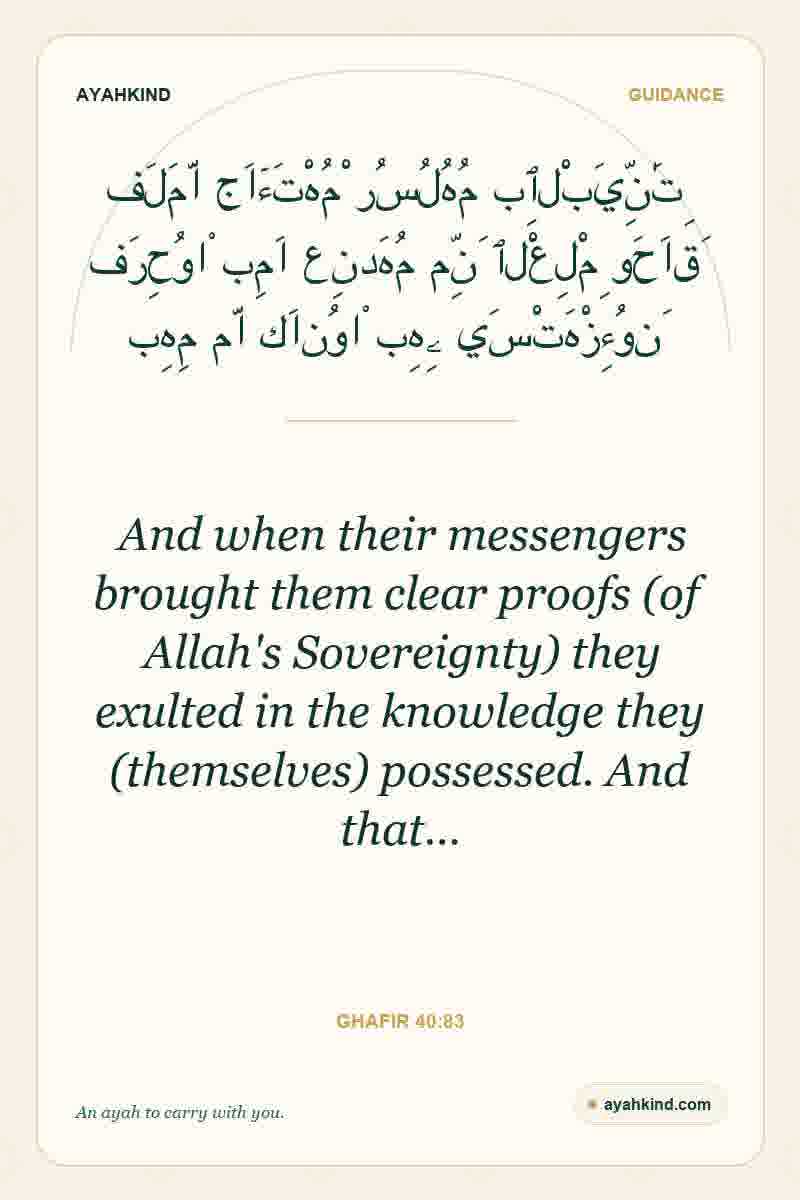 And when their messengers brought them clear proofs (of Allah's Sovereignty) they exulted in the knowledge they (themselves) possessed. And that… — Ghafir 40:83