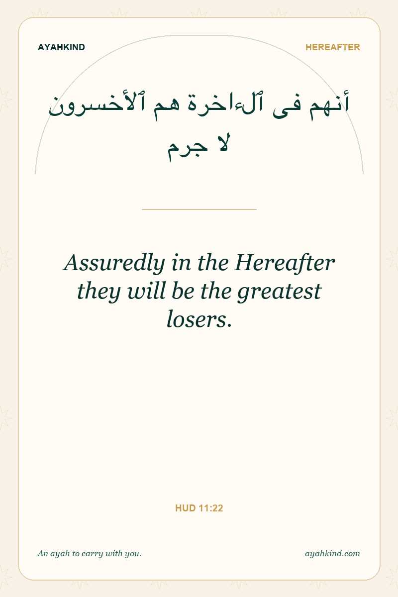 Assuredly in the Hereafter they will be the greatest losers. — Hud 11:22