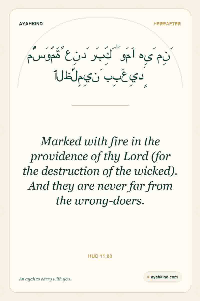 Marked with fire in the providence of thy Lord (for the destruction of the wicked). And they are never far from the wrong-doers. — Hud 11:83