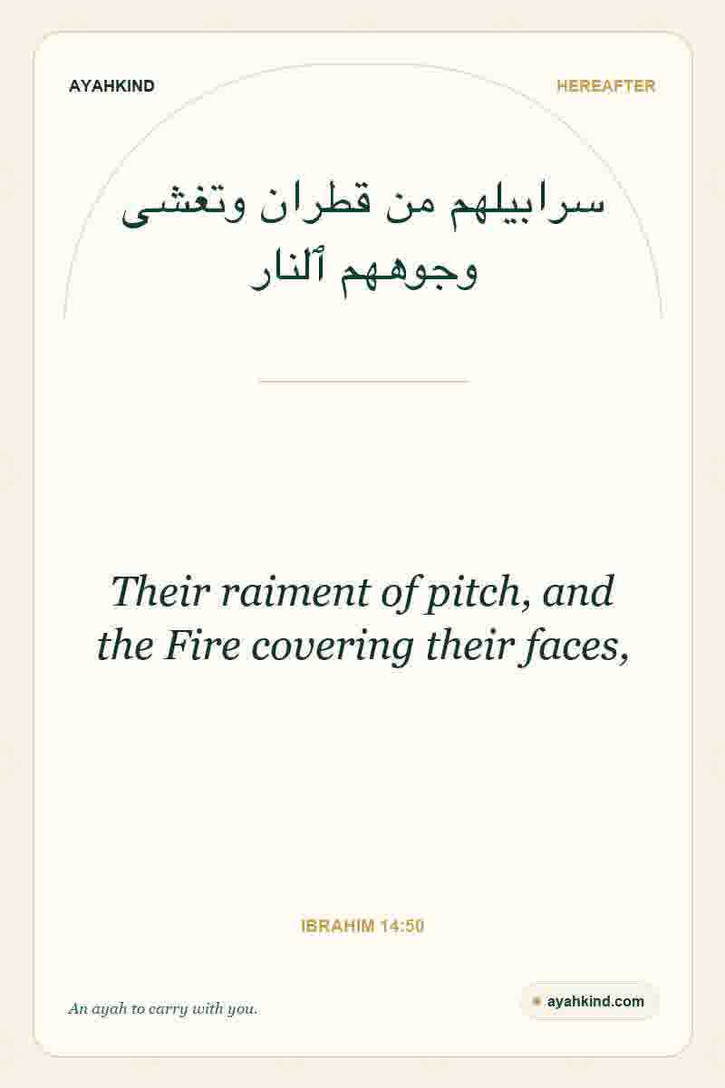 Their raiment of pitch, and the Fire covering their faces, — Ibrahim 14:50
