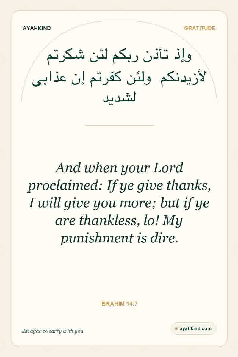 And when your Lord proclaimed: If ye give thanks, I will give you more; but if ye are thankless, lo! My punishment is dire. — Ibrahim 14:7