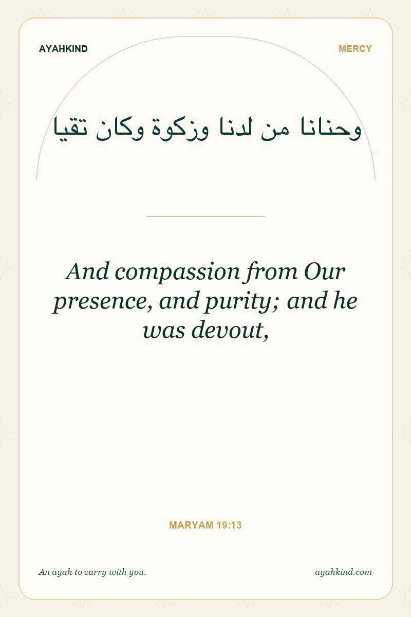 And compassion from Our presence, and purity; and he was devout, — Maryam 19:13