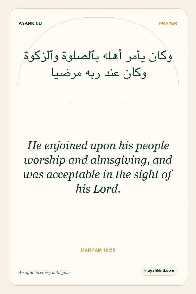 He enjoined upon his people worship and almsgiving, and was acceptable in the sight of his Lord. — Maryam 19:55