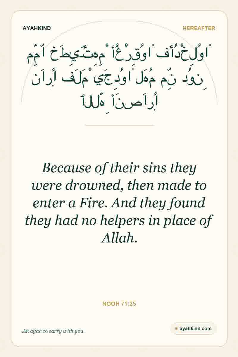 Because of their sins they were drowned, then made to enter a Fire. And they found they had no helpers in place of Allah. — Nooh 71:25