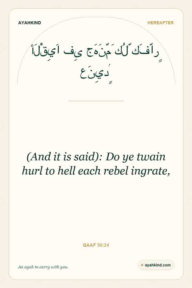 (And it is said): Do ye twain hurl to hell each rebel ingrate, — Qaaf 50:24