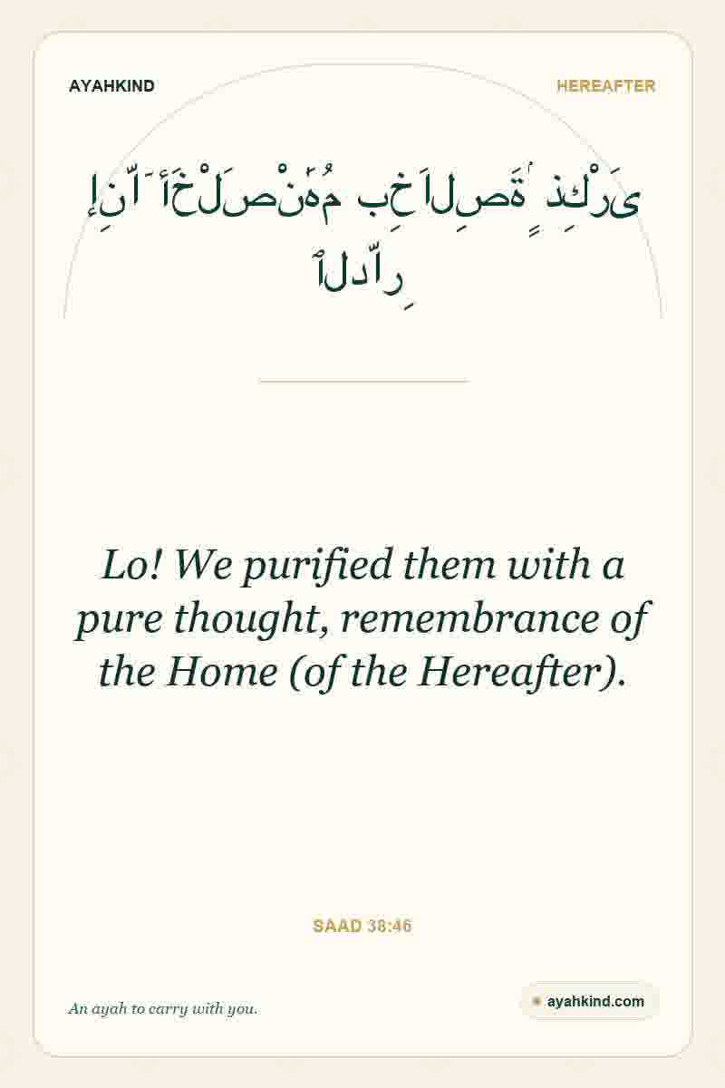 Lo! We purified them with a pure thought, remembrance of the Home (of the Hereafter). — Saad 38:46