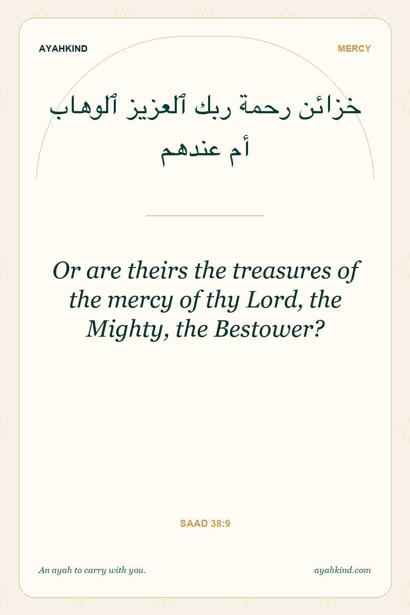 Or are theirs the treasures of the mercy of thy Lord, the Mighty, the Bestower? — Saad 38:9
