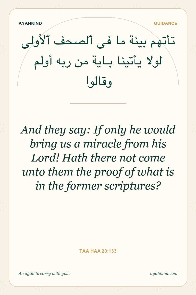 And they say: If only he would bring us a miracle from his Lord! Hath there not come unto them the proof of what is in the former scriptures? — Taa Haa 20:133