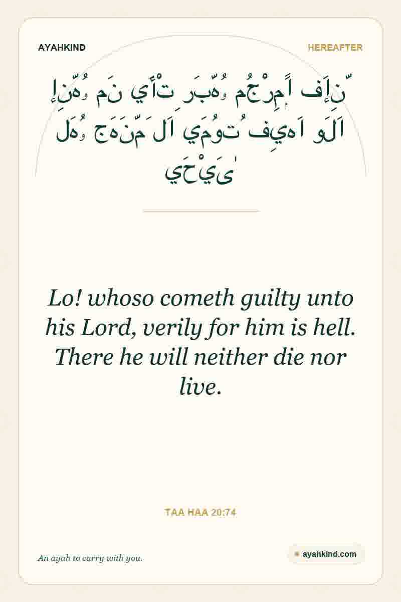 Lo! whoso cometh guilty unto his Lord, verily for him is hell. There he will neither die nor live. — Taa Haa 20:74