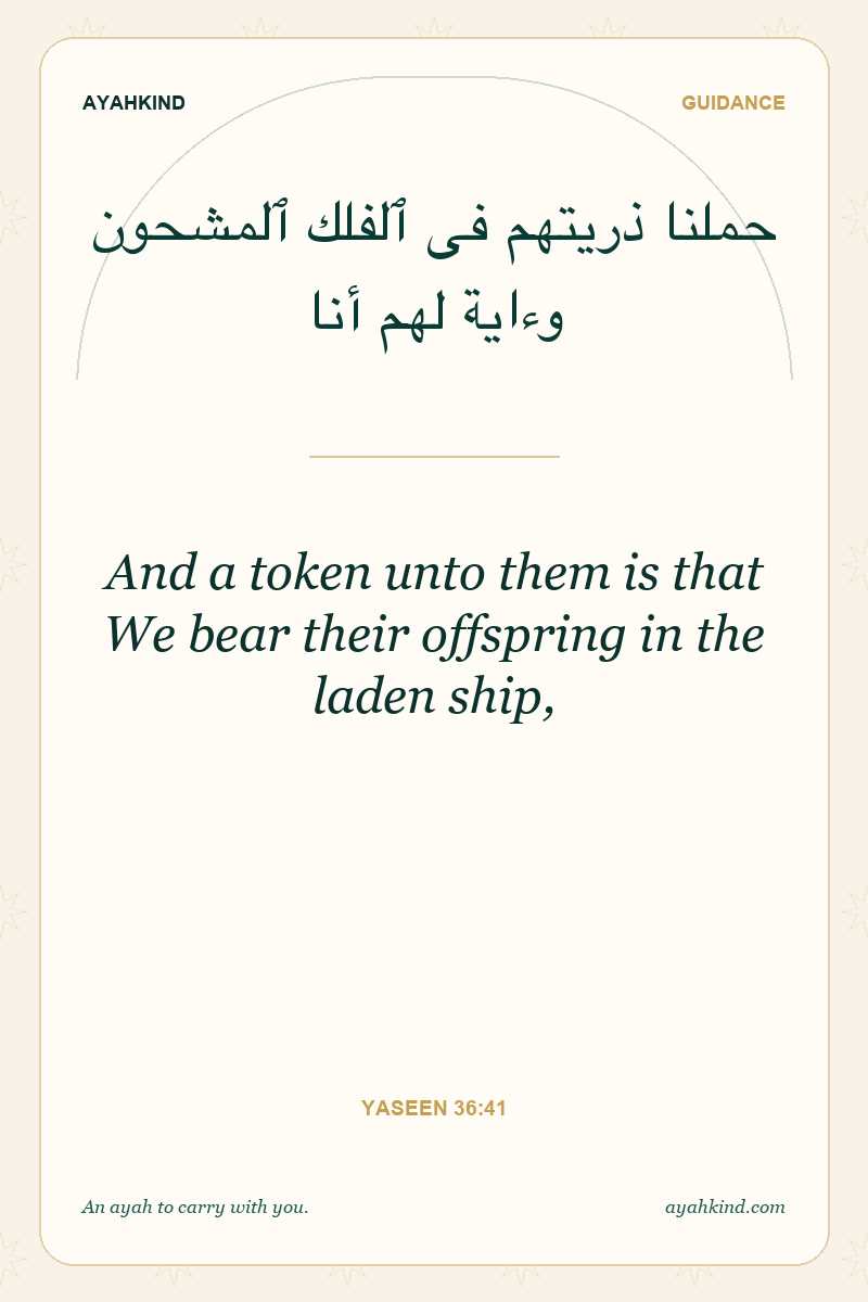 And a token unto them is that We bear their offspring in the laden ship, — Yaseen 36:41
