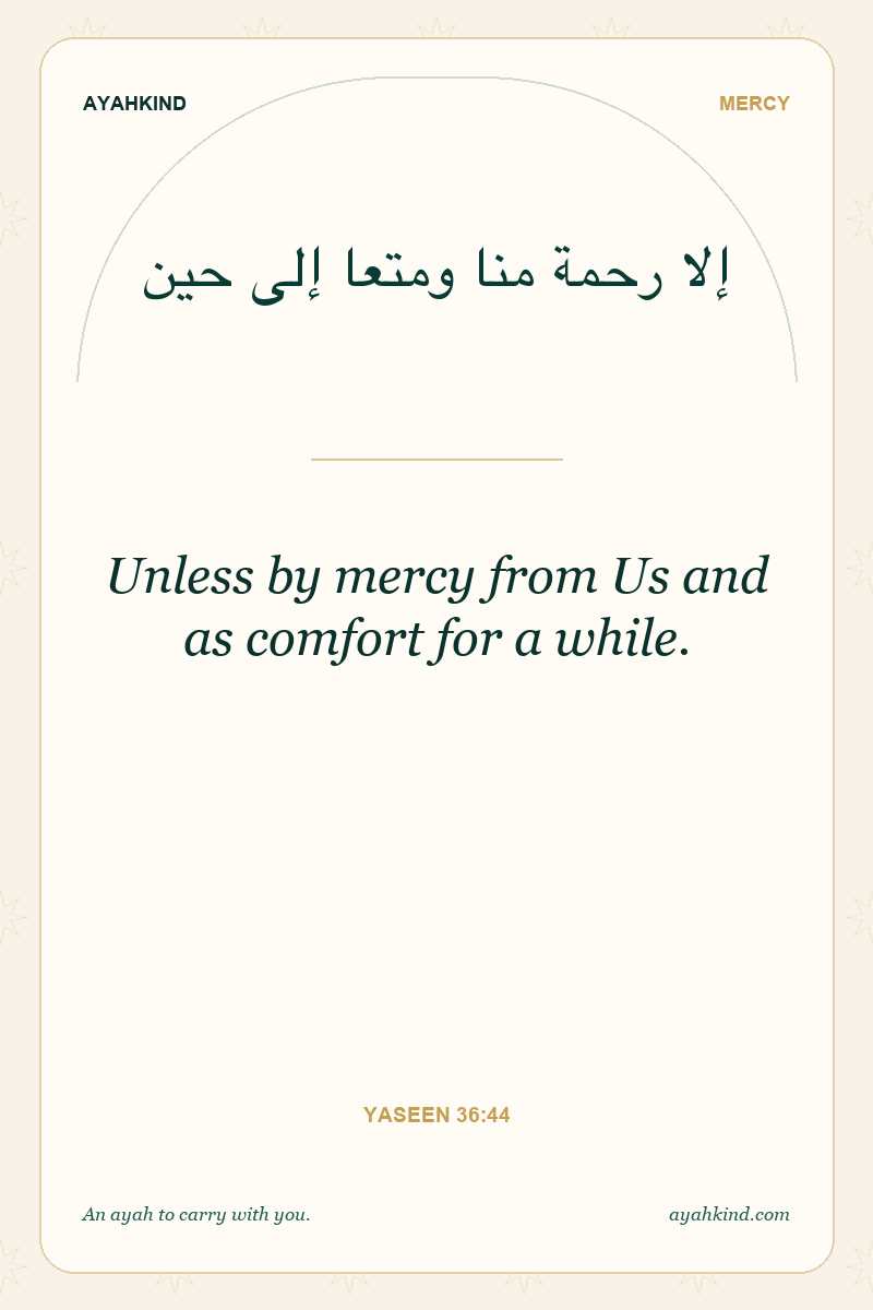 Unless by mercy from Us and as comfort for a while. — Yaseen 36:44