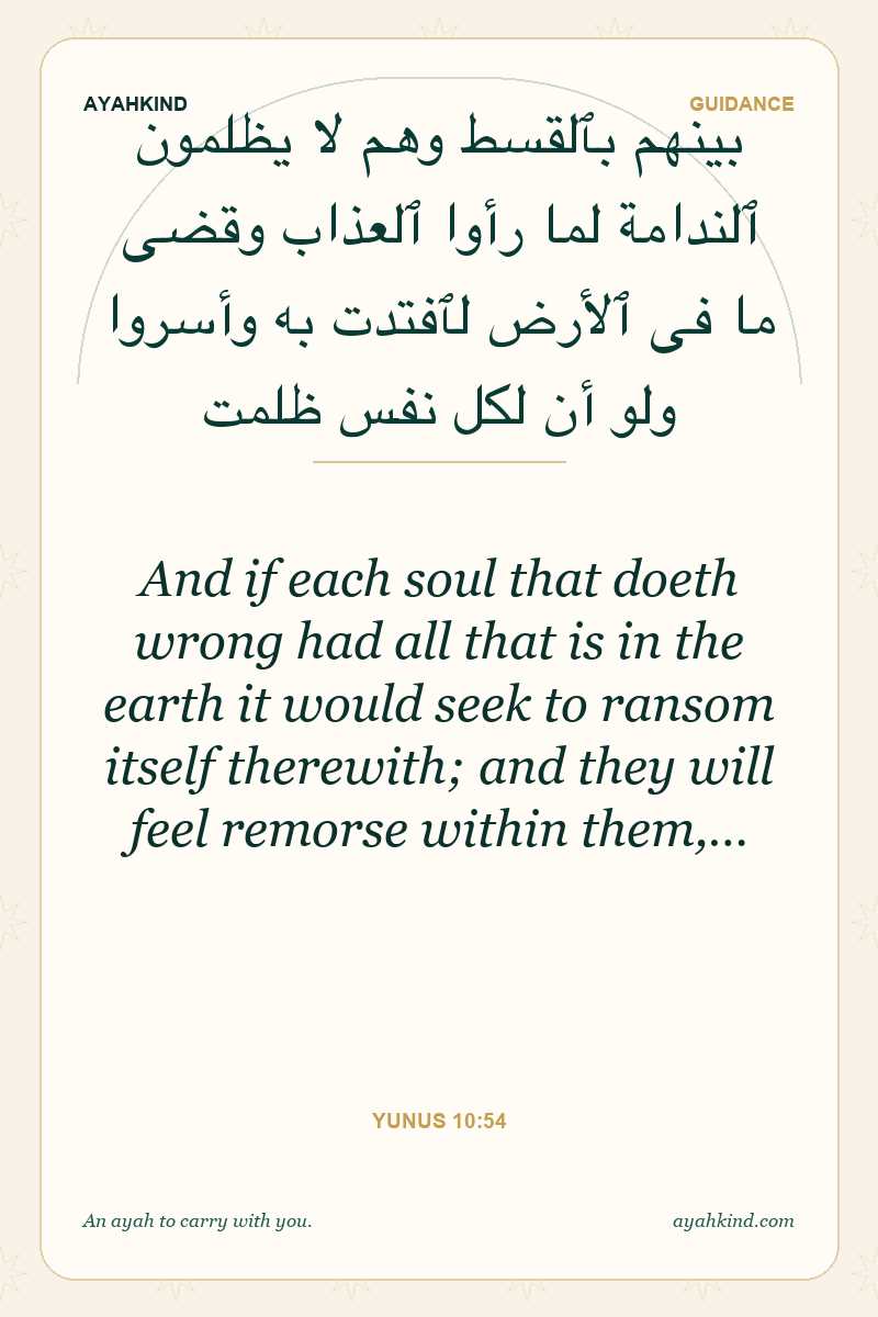 And if each soul that doeth wrong had all that is in the earth it would seek to ransom itself therewith; and they will feel remorse within them,… — Yunus 10:54