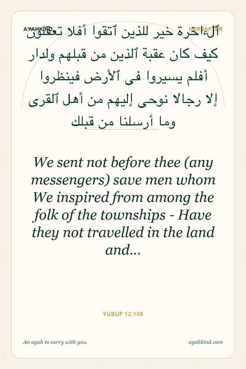 We sent not before thee (any messengers) save men whom We inspired from among the folk of the townships - Have they not travelled in the land and… — Yusuf 12:109
