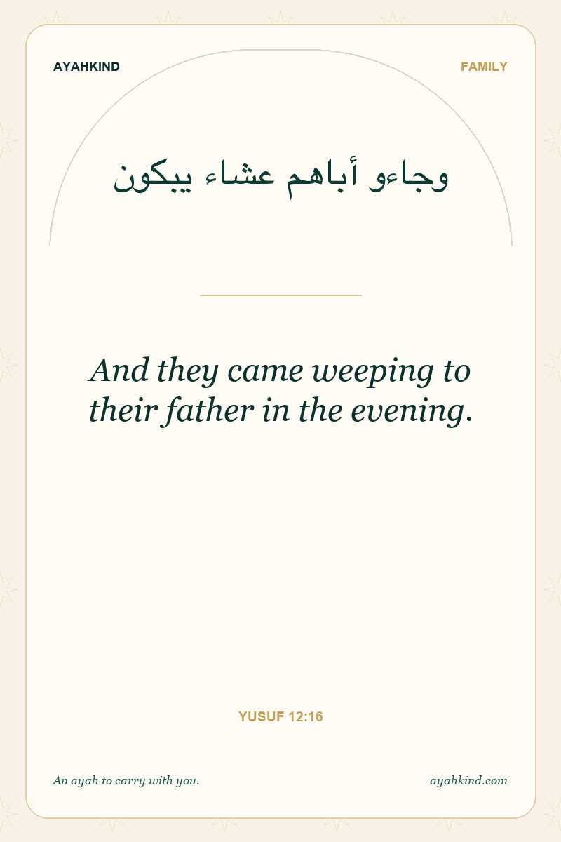 And they came weeping to their father in the evening. — Yusuf 12:16