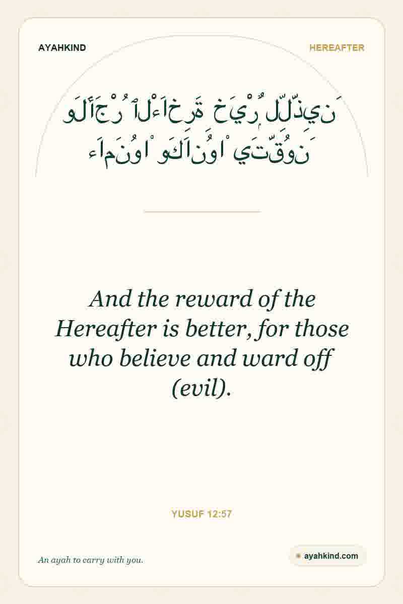 And the reward of the Hereafter is better, for those who believe and ward off (evil). — Yusuf 12:57