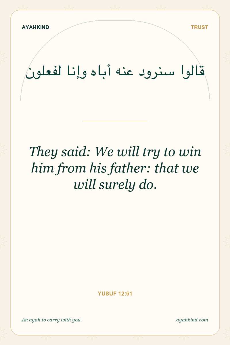 They said: We will try to win him from his father: that we will surely do. — Yusuf 12:61