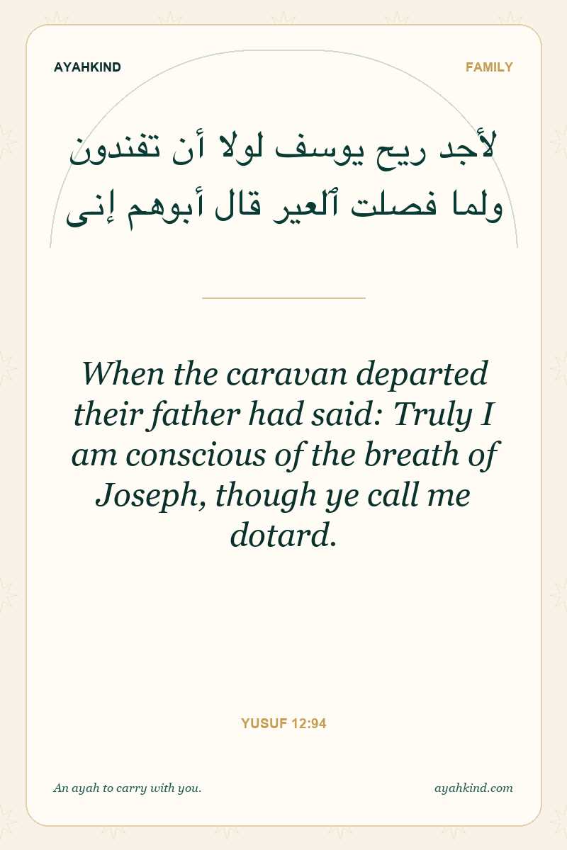 When the caravan departed their father had said: Truly I am conscious of the breath of Joseph, though ye call me dotard. — Yusuf 12:94