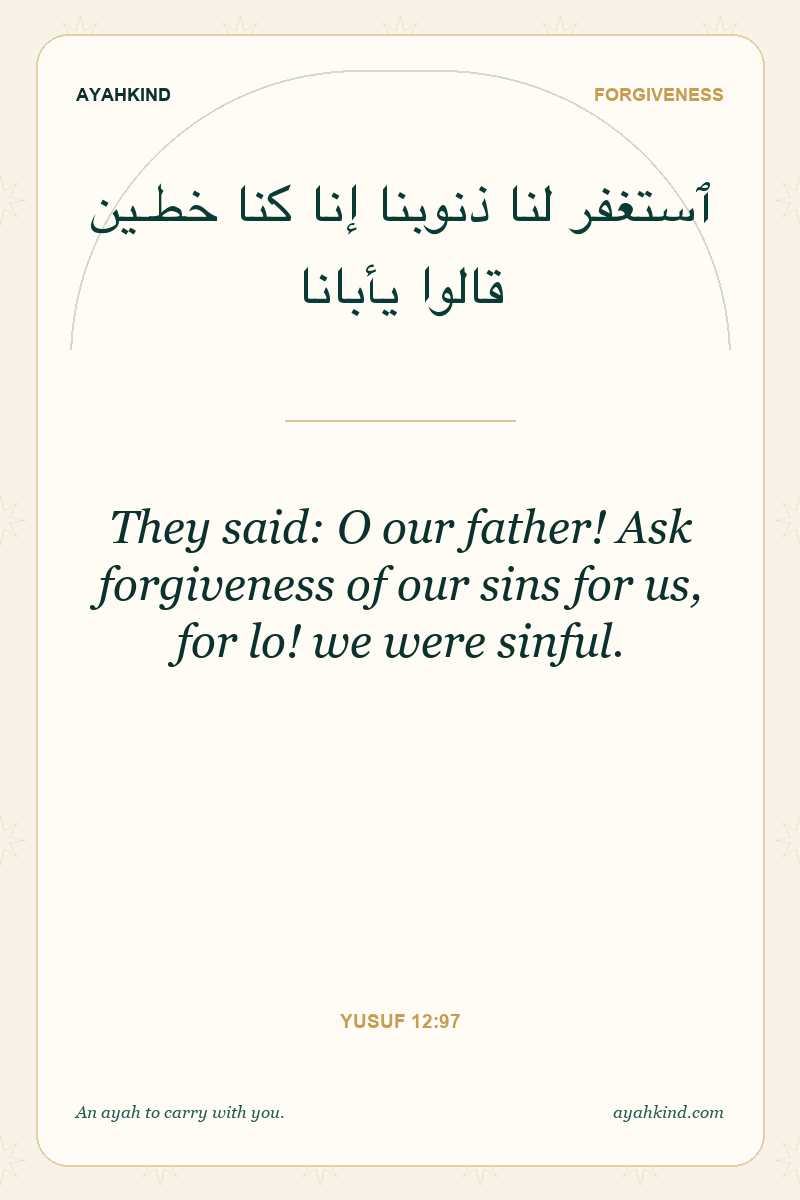 They said: O our father! Ask forgiveness of our sins for us, for lo! we were sinful. — Yusuf 12:97